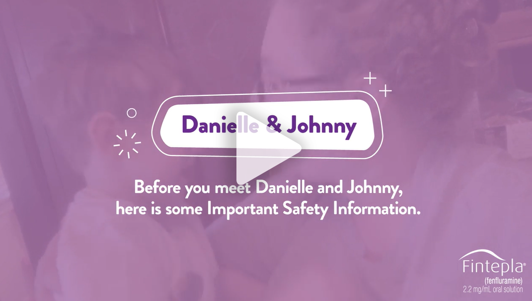 Video to meet FINTEPLA® patient and Caregiver: Danielle and Johnny