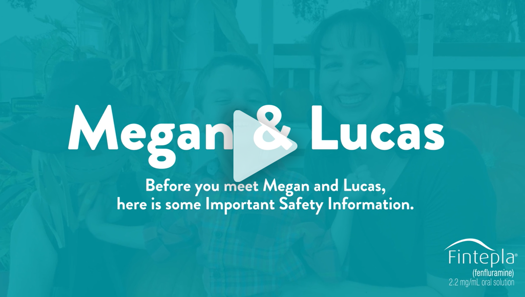 Video to meet FINTEPLA® patient and Caregiver: Megan and Lucas